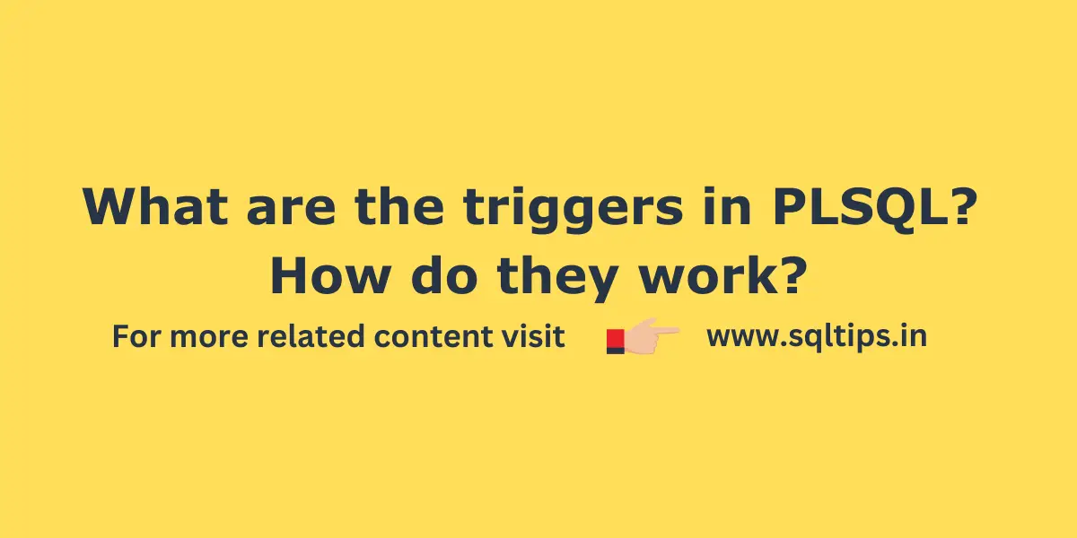 What are the Triggers in PLSQL? How do they work?